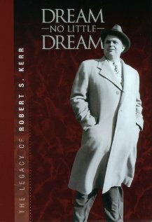 Dream No Little Dream: The Life and Legacy of Robert S. Kerr