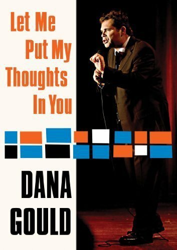 Dana Gould: Let Me Put My Thoughts in You.  (2009)